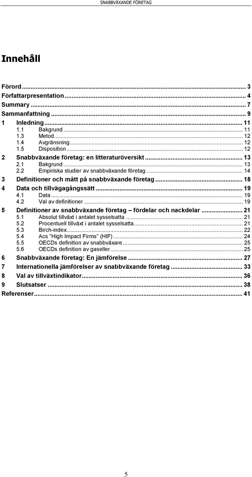 .. 18 4 Data och tillvägagångssätt... 19 4.1 Data... 19 4.2 Val av definitioner... 19 5 Definitioner av snabbväxande företag fördelar och nackdelar... 21 5.1 Absolut tillväxt i antalet sysselsatta.