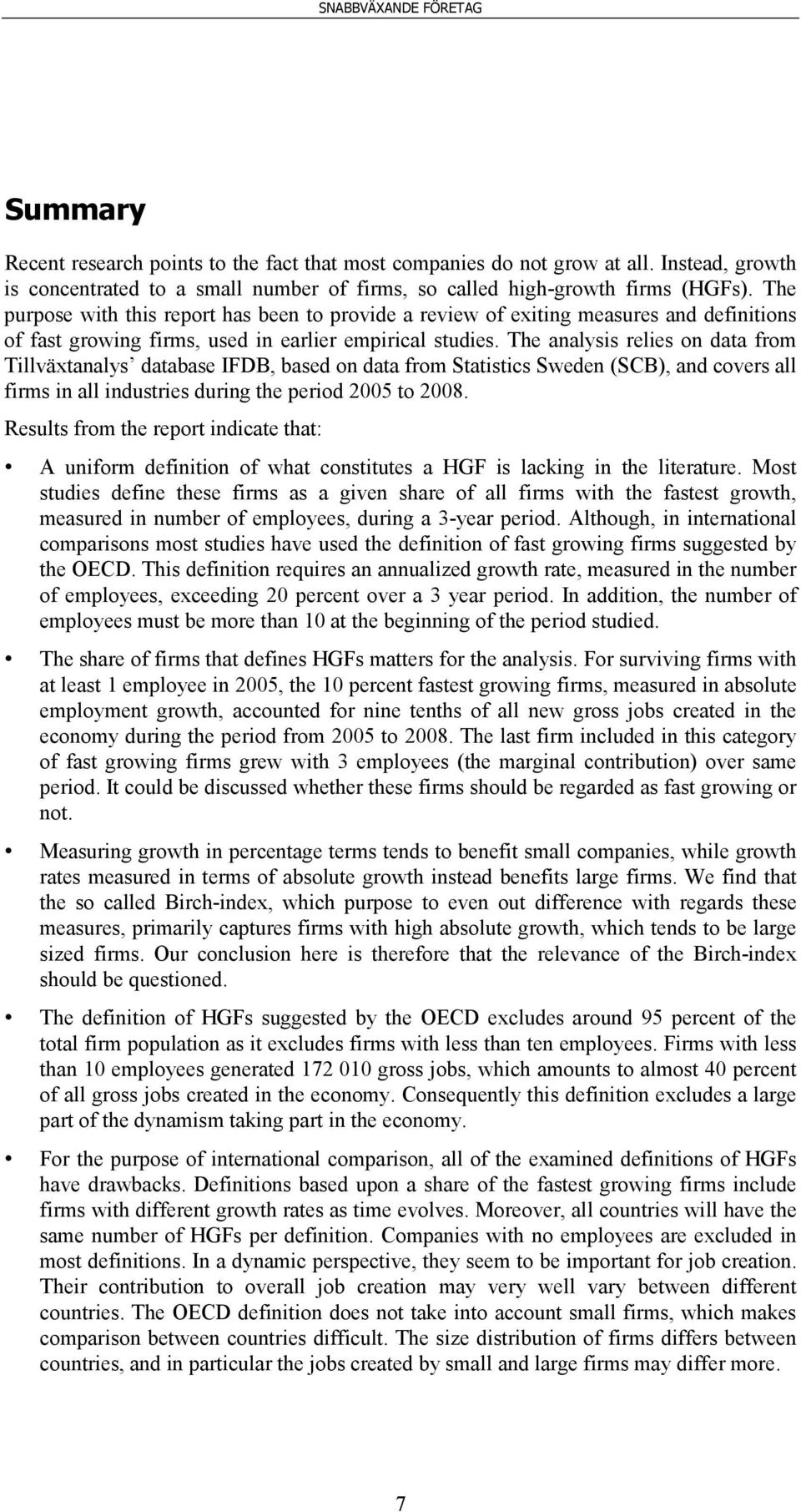 The analysis relies on data from Tillväxtanalys database IFDB, based on data from Statistics Sweden (SCB), and covers all firms in all industries during the period 2005 to 2008.