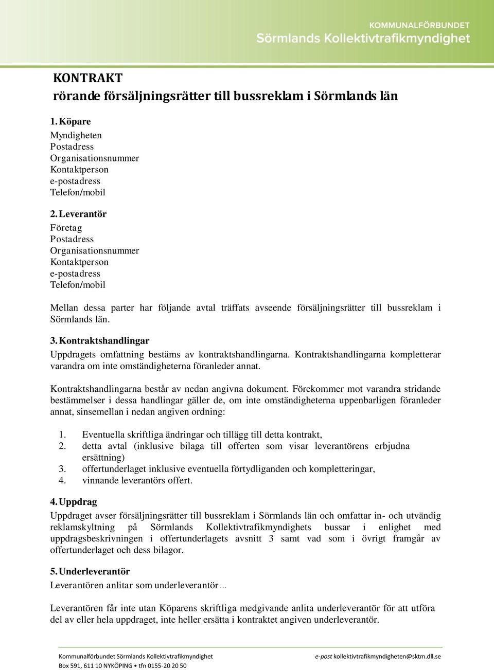 3. Kontraktshandlingar Uppdragets omfattning bestäms av kontraktshandlingarna. Kontraktshandlingarna kompletterar varandra om inte omständigheterna föranleder annat.