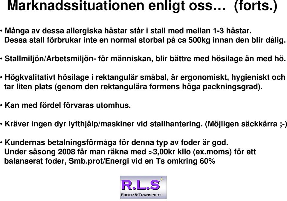 Högkvalitativt hösilage i rektangulär småbal, är ergonomiskt, hygieniskt och tar liten plats (genom den rektangulära formens höga packningsgrad).