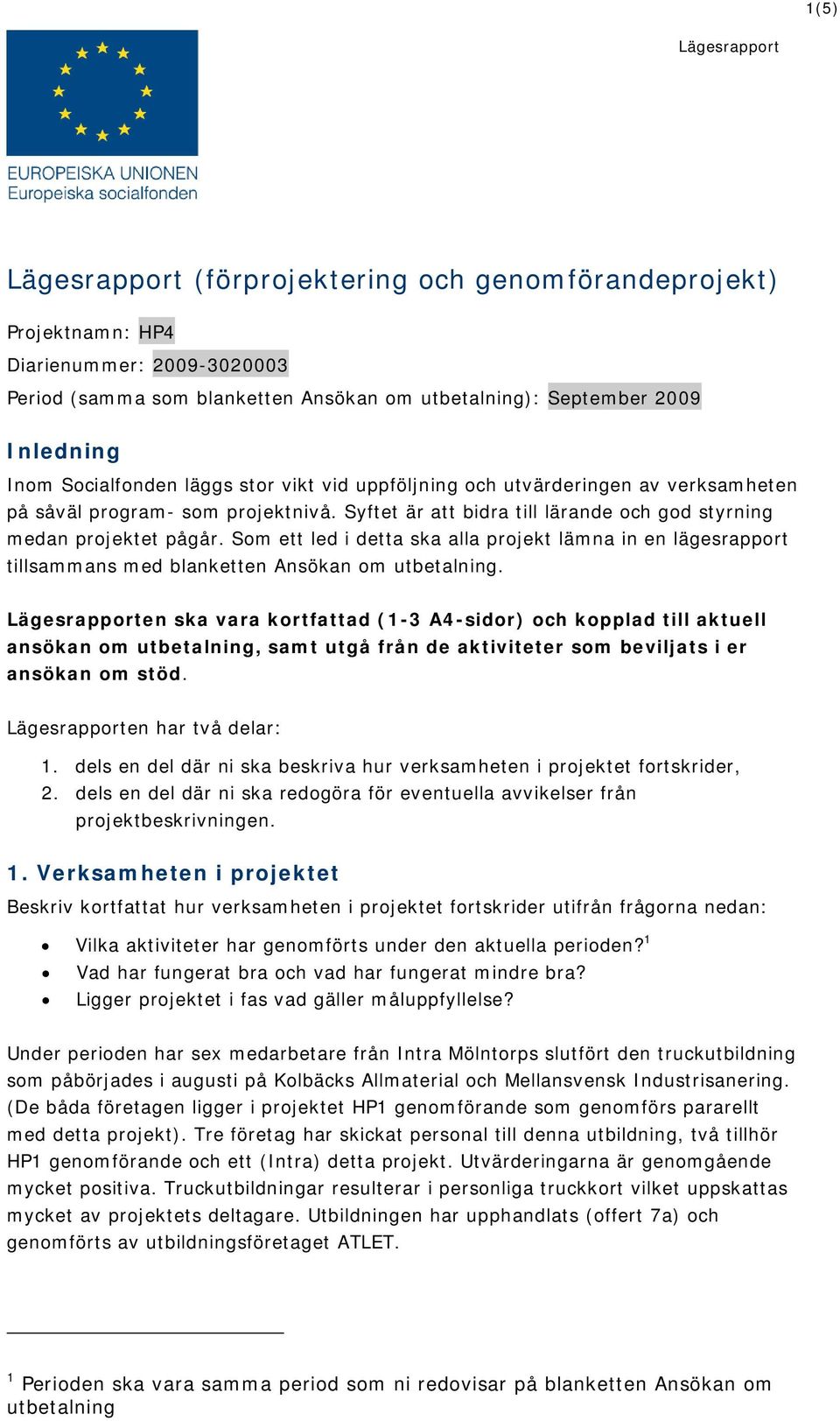 Som ett led i detta ska alla projekt lämna in en lägesrapport tillsammans med blanketten Ansökan om utbetalning.