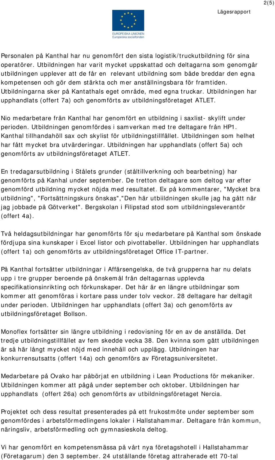 anställningsbara för framtiden. Utbildningarna sker på Kantathals eget område, med egna truckar. Utbildningen har upphandlats (offert 7a) och genomförts av utbildningsföretaget ATLET.