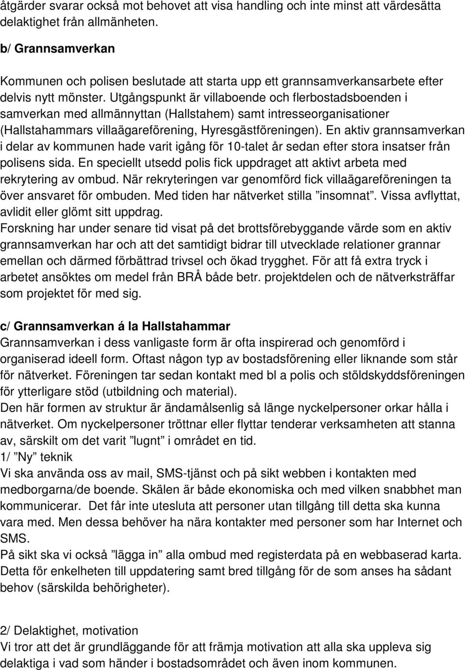 Utgångspunkt är villaboende och flerbostadsboenden i samverkan med allmännyttan (Hallstahem) samt intresseorganisationer (Hallstahammars villaägareförening, Hyresgästföreningen).