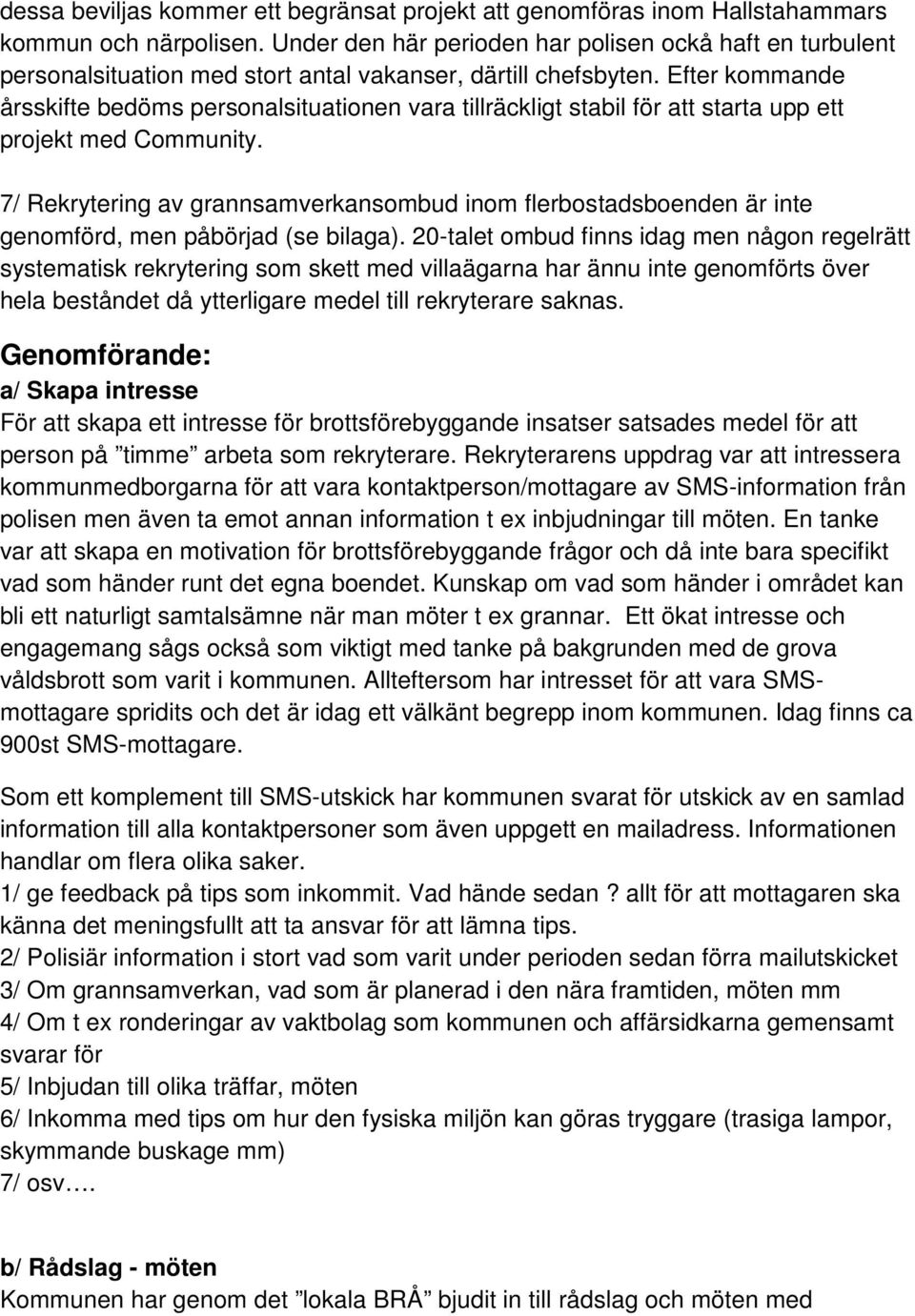 Efter kommande årsskifte bedöms personalsituationen vara tillräckligt stabil för att starta upp ett projekt med Community.