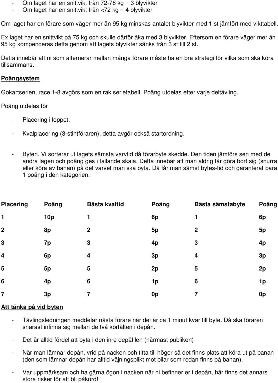 Detta innebär att ni som alternerar mellan många förare måste ha en bra strategi för vilka som ska köra tillsammans. Poängsystem Gokartserien, race 1-8 avgörs som en rak serietabell.