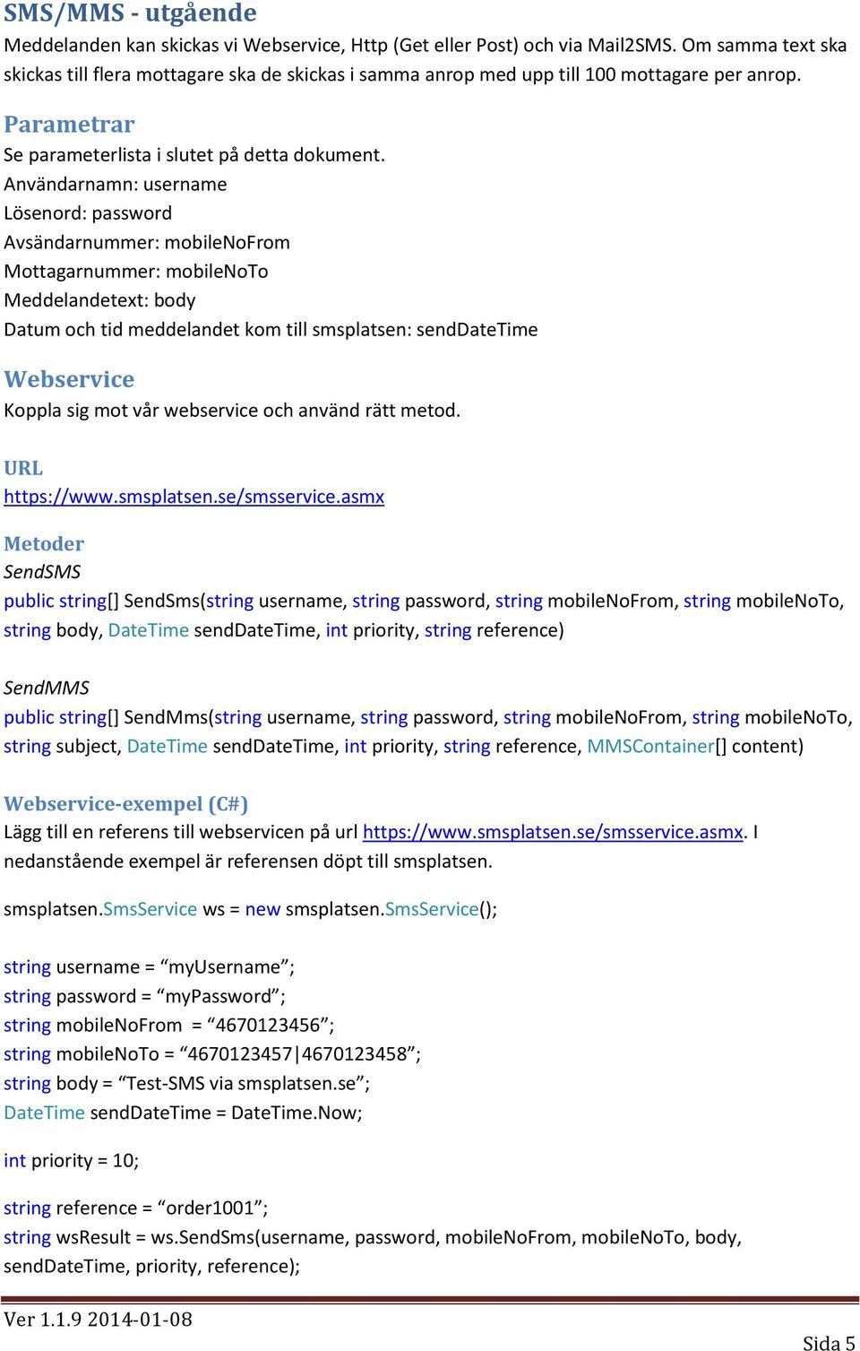 Användarnamn: username Lösenord: password Avsändarnummer: mobilenofrom Mottagarnummer: mobilenoto Meddelandetext: body Datum och tid meddelandet kom till smsplatsen: senddatetime Webservice Koppla