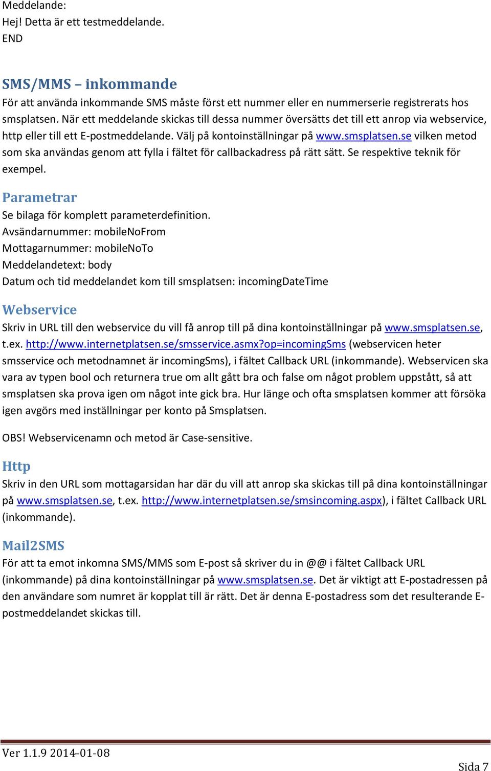 se vilken metod som ska användas genom att fylla i fältet för callbackadress på rätt sätt. Se respektive teknik för exempel. Parametrar Se bilaga för komplett parameterdefinition.