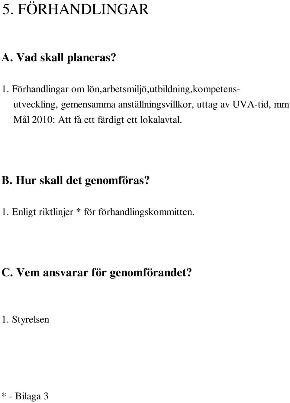 gemensamma anställningsvillkor, uttag av UVA-tid, mm Mål 2010: Att få ett