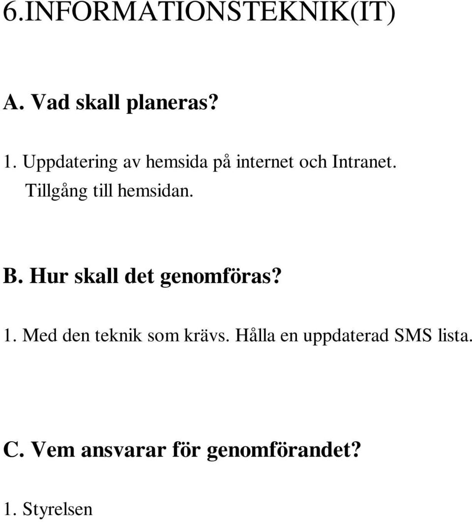 Tillgång till hemsidan. 1. Med den teknik som krävs.