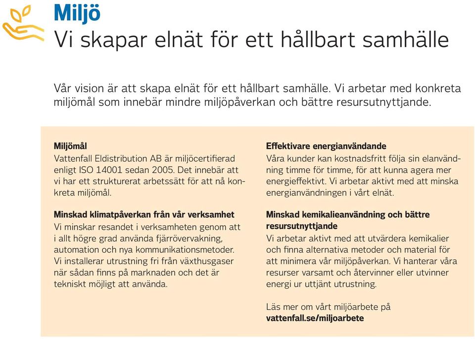 Minskad klimatpåverkan från vår verksamhet Vi minskar resandet i verksamheten genom att i allt högre grad använda fjärrövervakning, automation och nya kommunikationsmetoder.