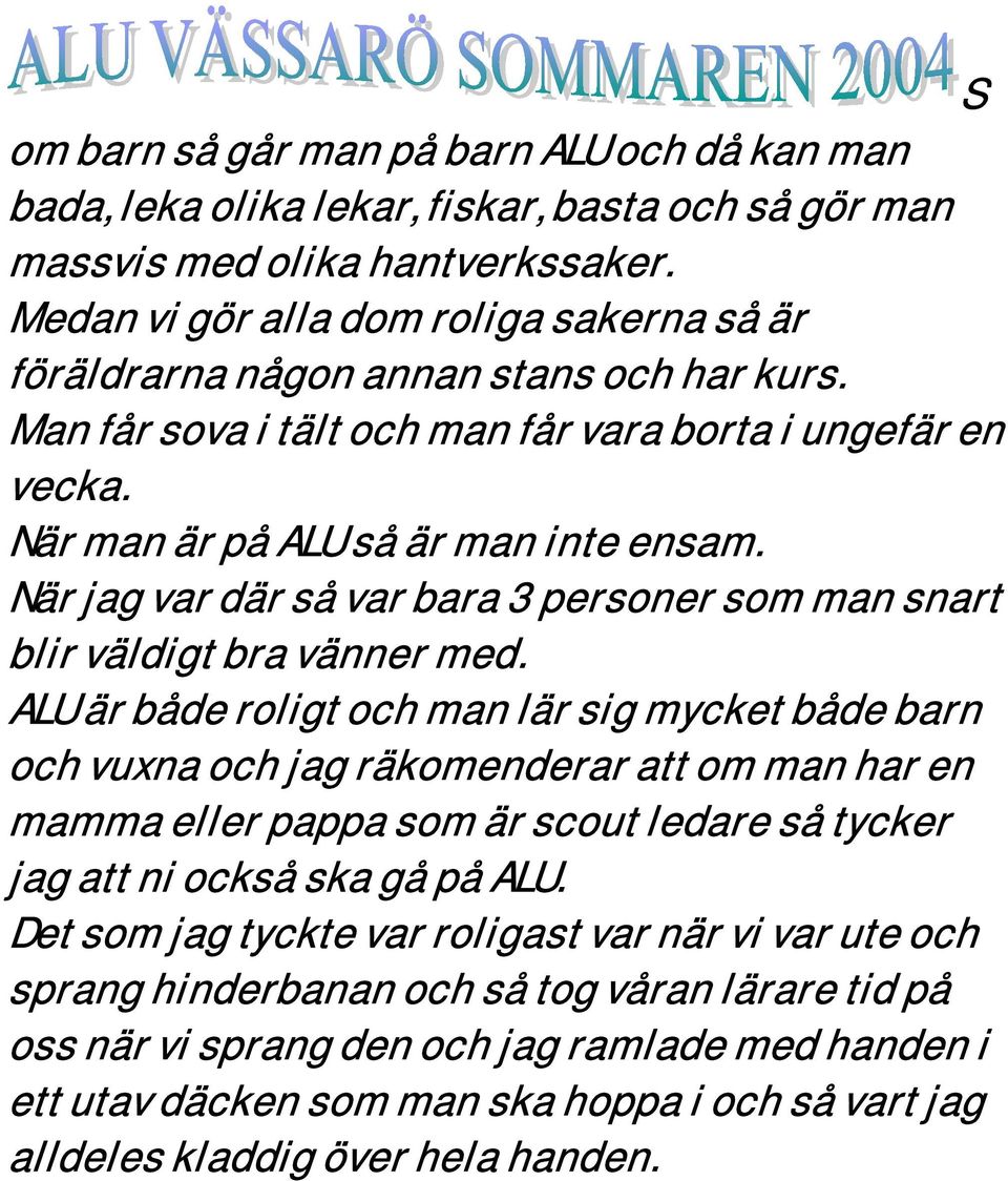 När jag var där så var bara 3 personer som man snart blir väldigt bra vänner med.