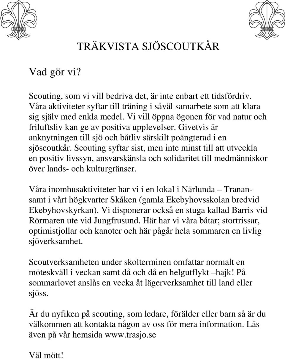 Scouting syftar sist, men inte minst till att utveckla en positiv livssyn, ansvarskänsla och solidaritet till medmänniskor över lands- och kulturgränser.