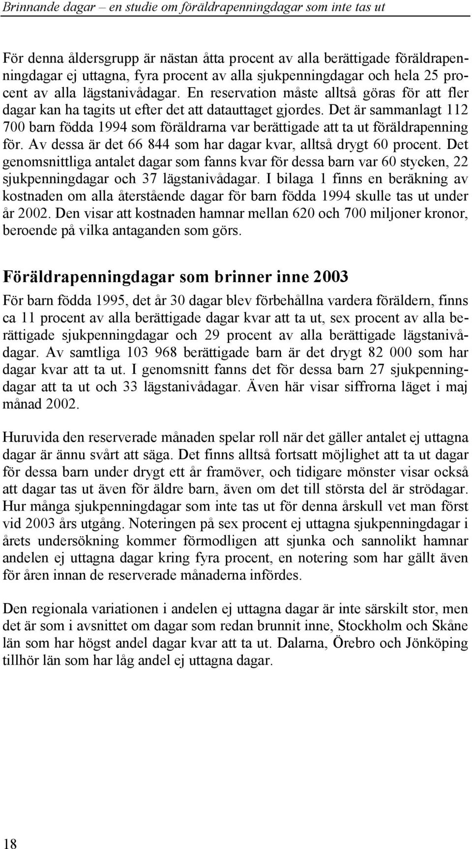 Det är sammanlagt 112 700 barn födda 1994 som föräldrarna var berättigade att ta ut föräldrapenning för. Av dessa är det 66 844 som har dagar kvar, alltså drygt 60 procent.