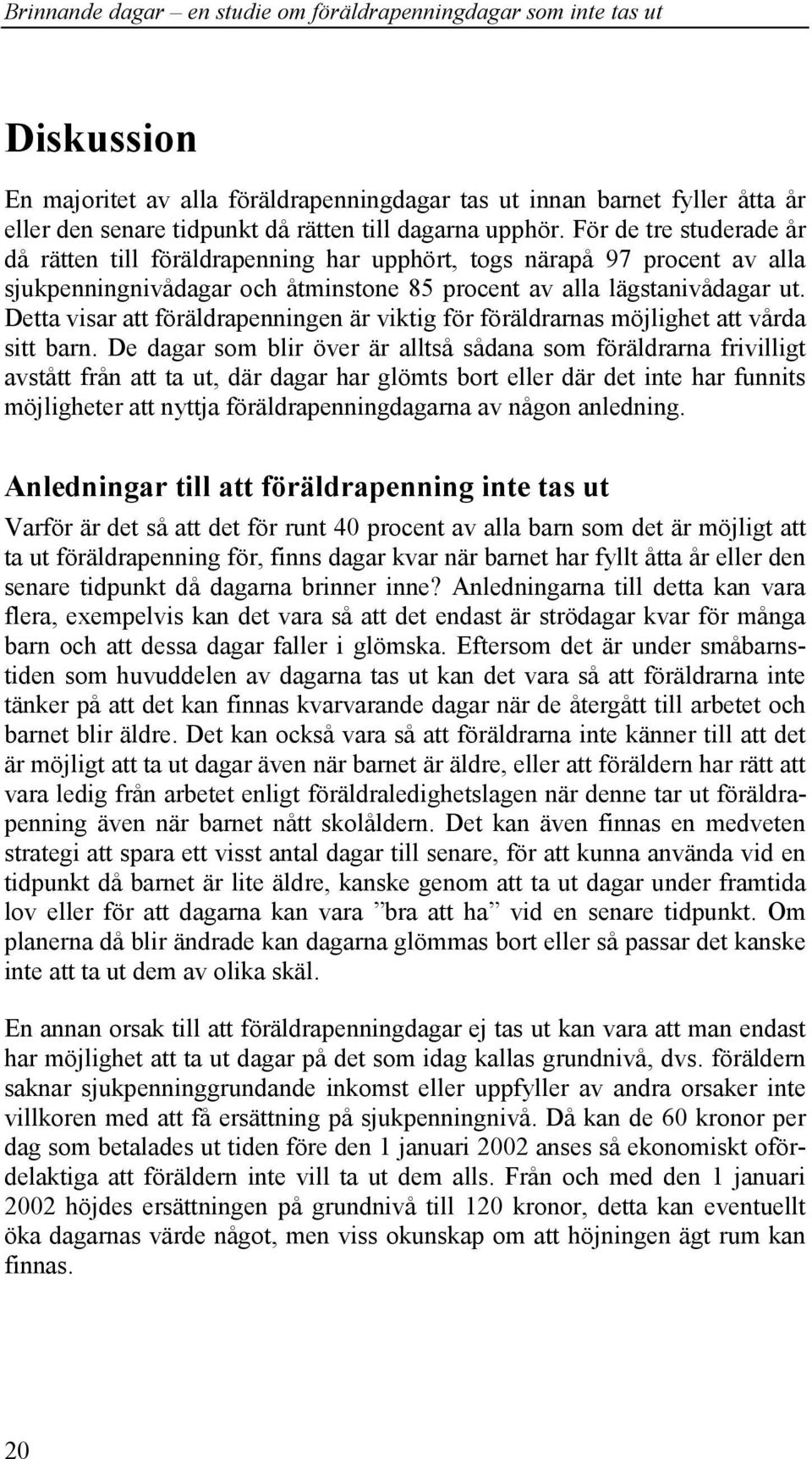 Detta visar att föräldrapenningen är viktig för föräldrarnas möjlighet att vårda sitt barn.