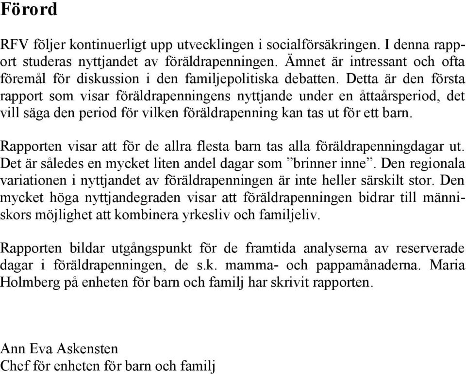 Detta är den första rapport som visar föräldrapenningens nyttjande under en åttaårsperiod, det vill säga den period för vilken föräldrapenning kan tas ut för ett barn.