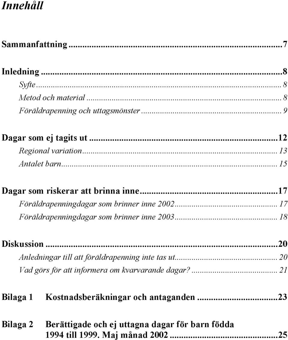 .. 17 Föräldrapenningdagar som brinner inne 2003... 18 Diskussion...20 Anledningar till att föräldrapenning inte tas ut.