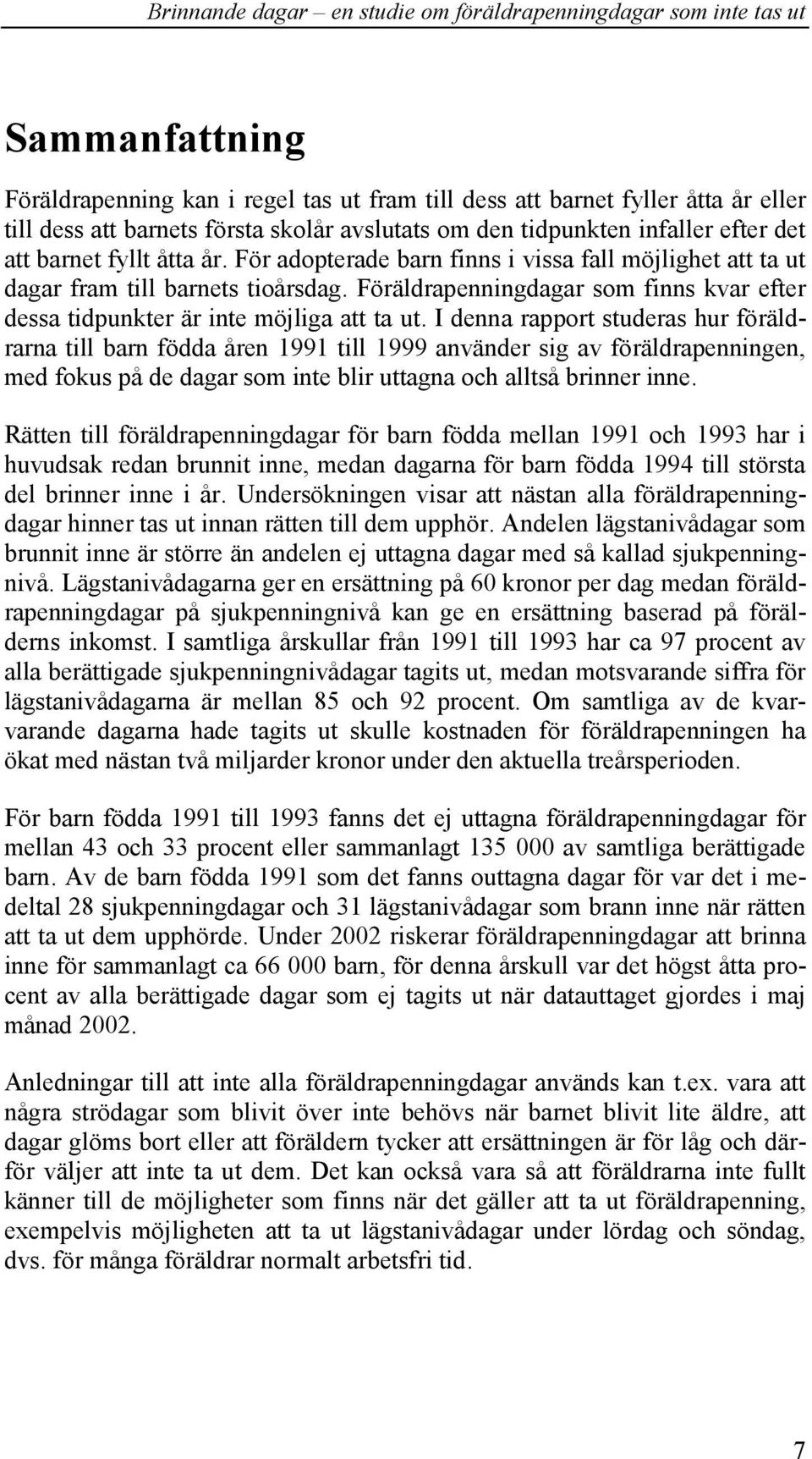 I denna rapport studeras hur föräldrarna till barn födda åren 1991 till 1999 använder sig av föräldrapenningen, med fokus på de dagar som inte blir uttagna och alltså brinner inne.