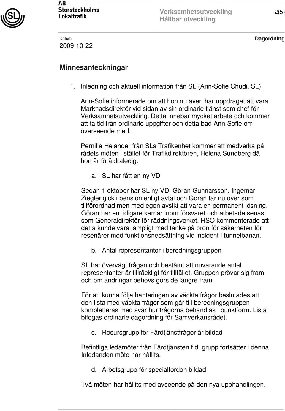 Verksamhetsutveckling. Detta innebär mycket arbete och kommer att ta tid från ordinarie uppgifter och detta bad Ann-Sofie om överseende med.