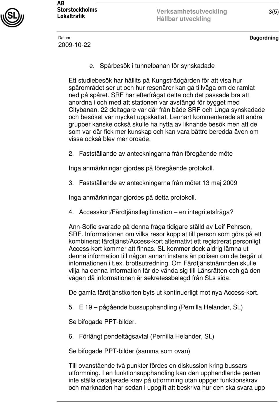 SRF har efterfrågat detta och det passade bra att anordna i och med att stationen var avstängd för bygget med Citybanan.