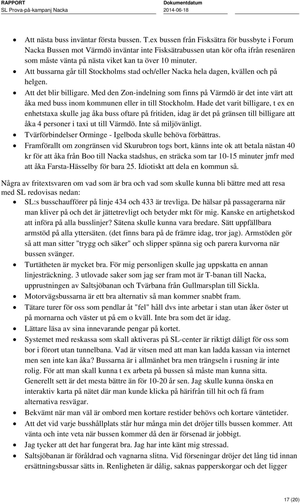 Att bussarna går till Stockholms stad och/eller Nacka hela dagen, kvällen och på helgen. Att det blir billigare.