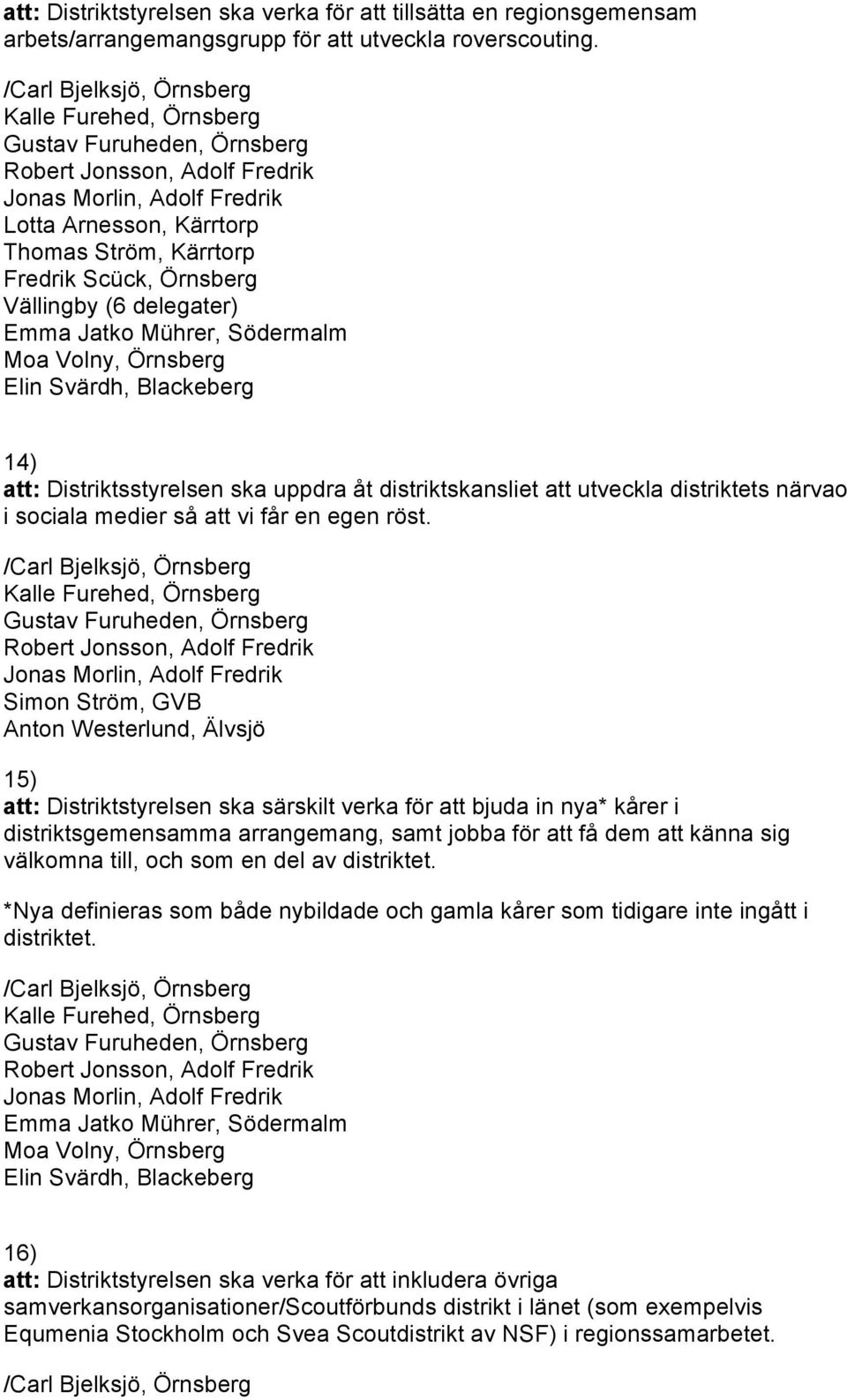 ska uppdra åt distriktskansliet att utveckla distriktets närvao i sociala medier så att vi får en egen röst.