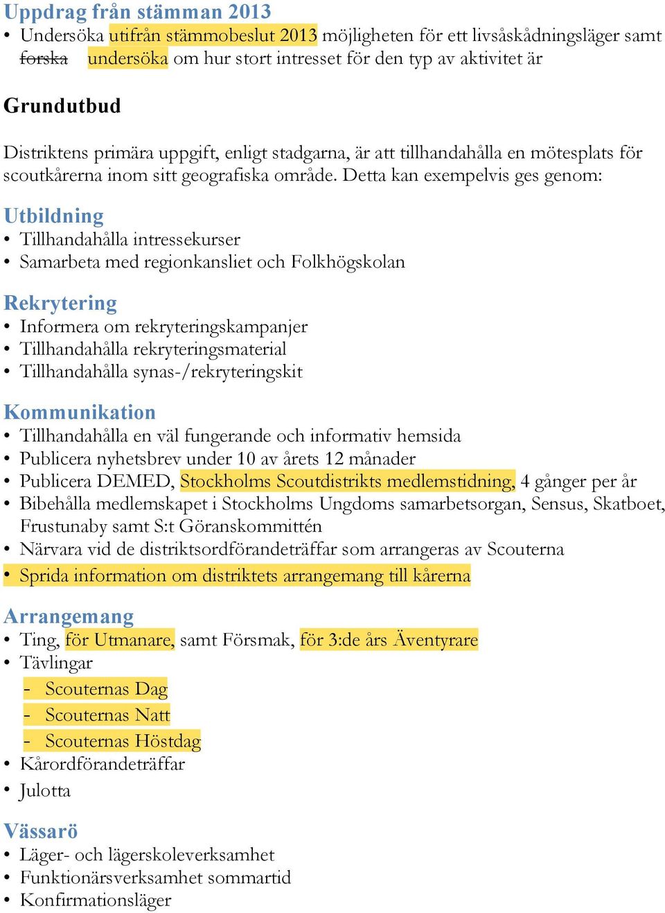 Detta kan exempelvis ges genom: Utbildning Tillhandahålla intressekurser Samarbeta med regionkansliet och Folkhögskolan Rekrytering Informera om rekryteringskampanjer Tillhandahålla