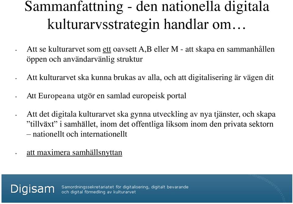 vägen dit Att Europeana utgör en samlad europeisk portal Att det digitala kulturarvet ska gynna utveckling av nya tjänster, och