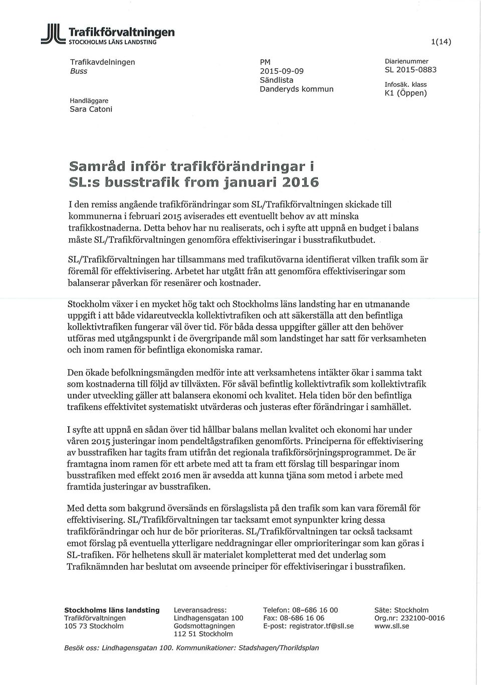 kommunerna i februari 2015 aviserades ett eventuellt behov av att minska trafikkostnaderna.