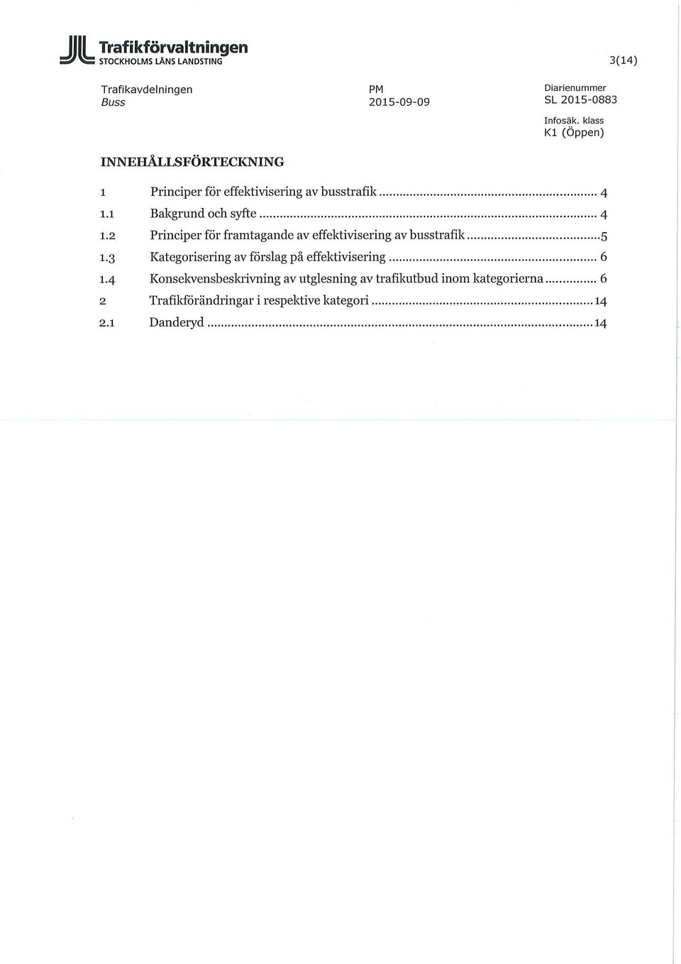 2 Principer för framtagande av effektivisering av busstrafik 5 1.3 Kategorisering av förslag på effektivisering 6 1.