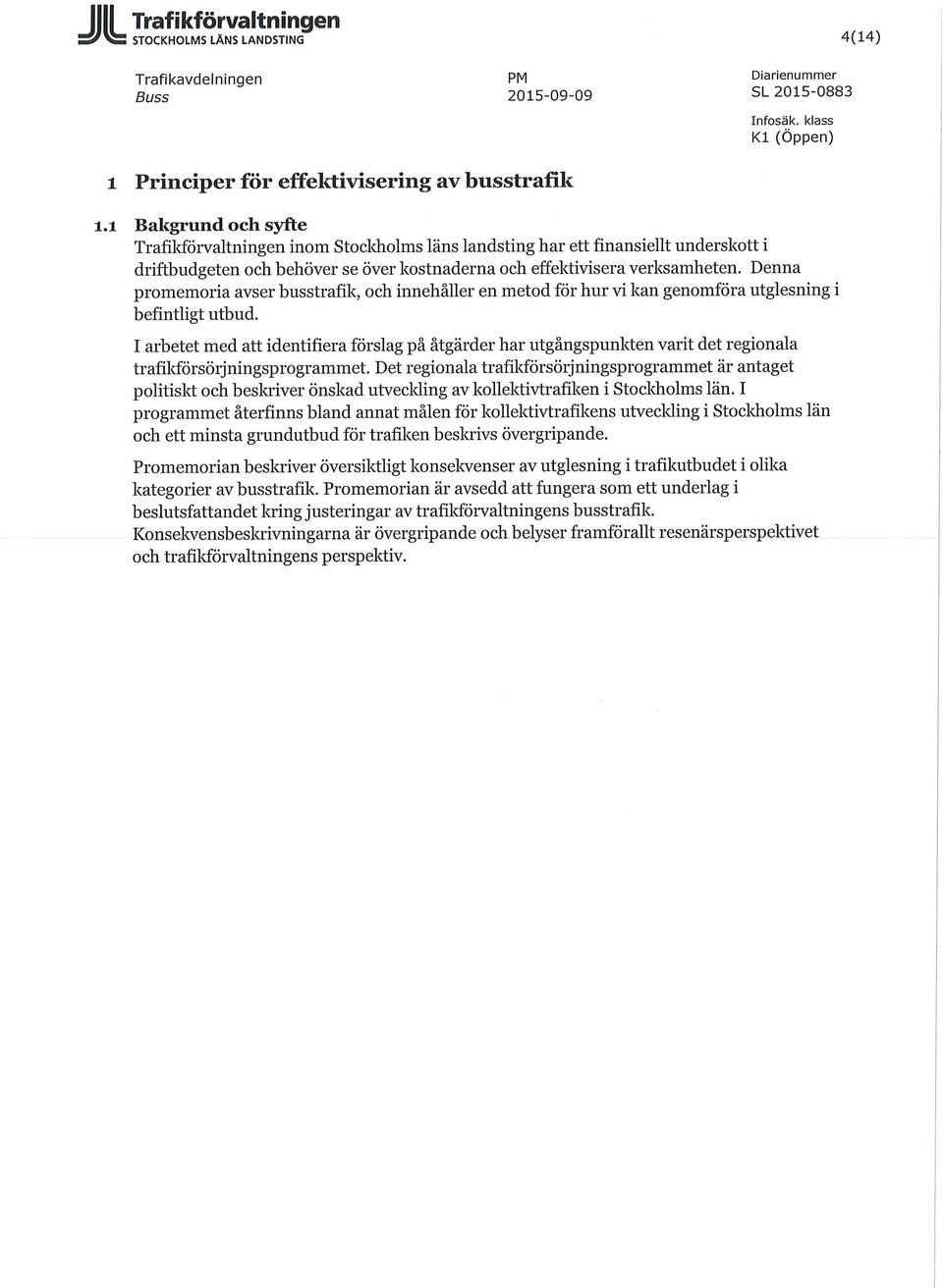 Denna promemoria avser busstrafik, och innehåller en metod för hur vi kan genomföra utglesning i befintligt utbud.