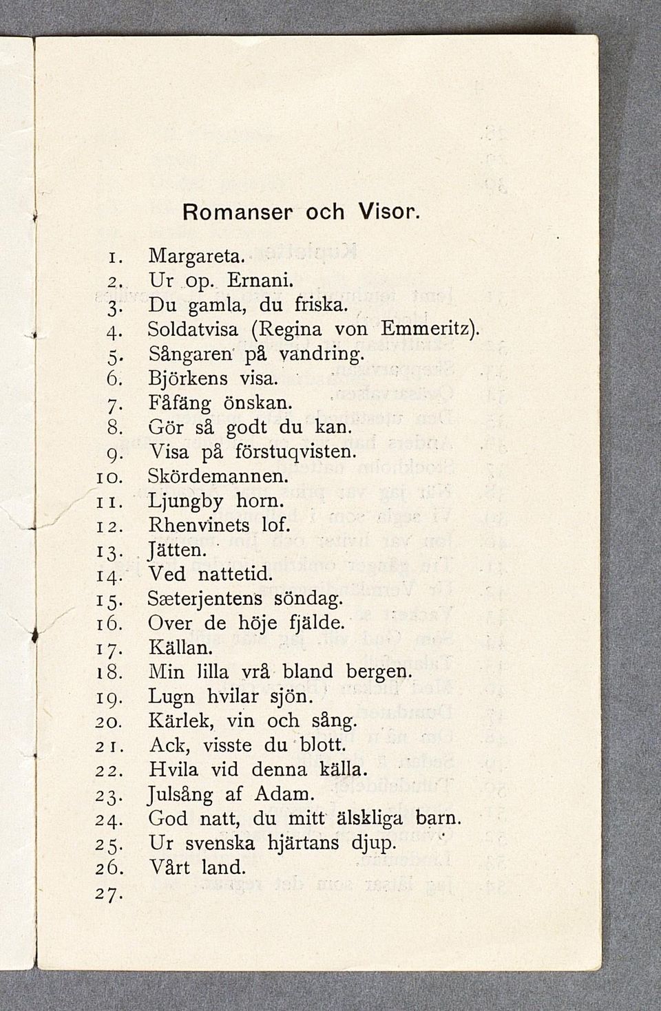 Ljungby horn. Rhenvinets lof. Jätten. V ed nattetid. Sseterjentens söndag. O ver de höje fjälde. Källan. Min lilla vrå bland bergen. Lugn hvilar sjön.