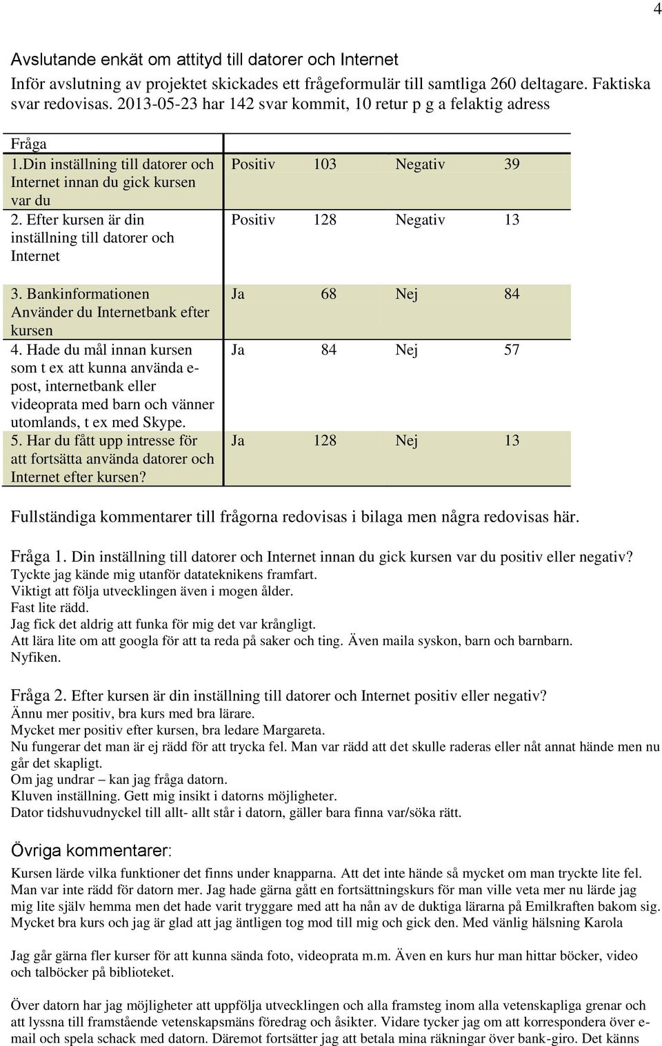 Efter kursen är din inställning till datorer och Internet 3. Bankinformationen Använder du Internetbank efter kursen 4.