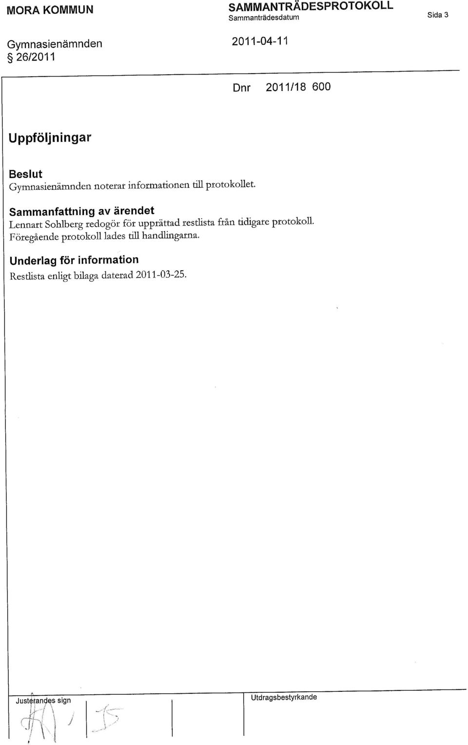 Sammanfattning av ärendet Lennart Sohlberg redogör för upprättad restlista från tidigare