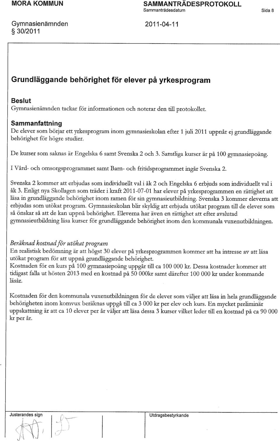 De kurser som saknas är Engelska 6 samt Svenska 2 och 3. Samtliga kurser är på 100 gymnasiepoäng. I Vård- och omsorgsprogrammet samt Barn- och fritidsprogrammet ingår Svenska 2.