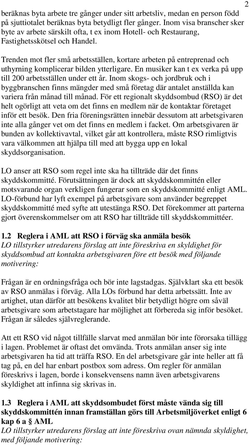 Trenden mot fler små arbetsställen, kortare arbeten på entreprenad och uthyrning komplicerar bilden ytterligare. En musiker kan t ex verka på upp till 200 arbetsställen under ett år.