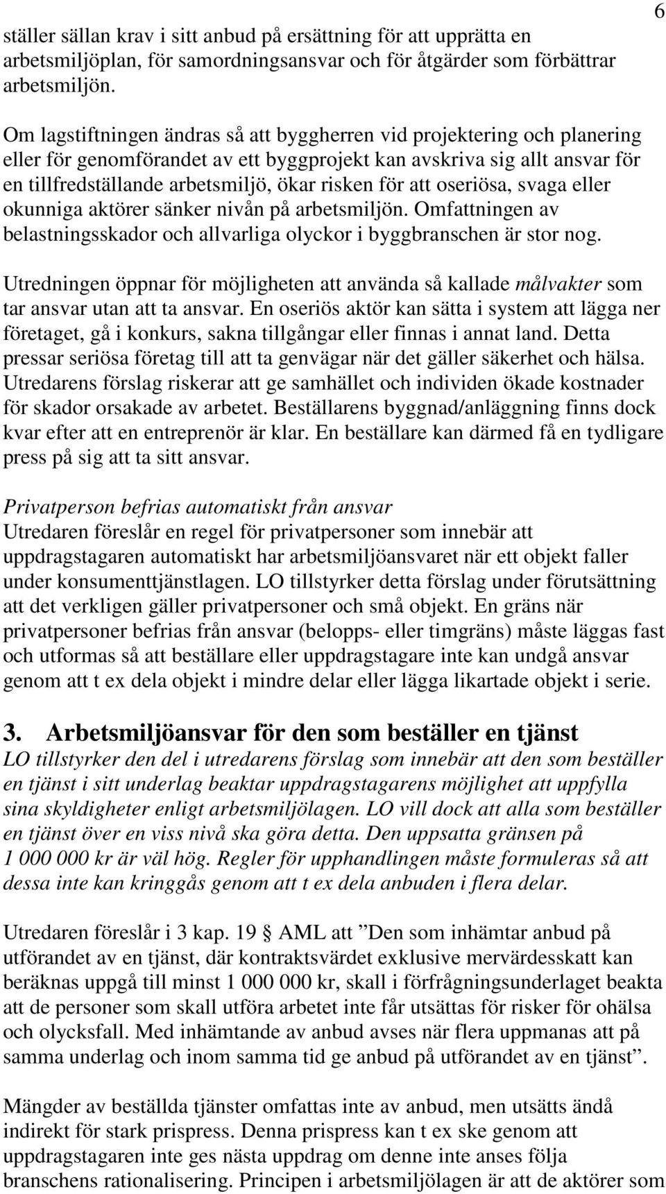 för att oseriösa, svaga eller okunniga aktörer sänker nivån på arbetsmiljön. Omfattningen av belastningsskador och allvarliga olyckor i byggbranschen är stor nog.