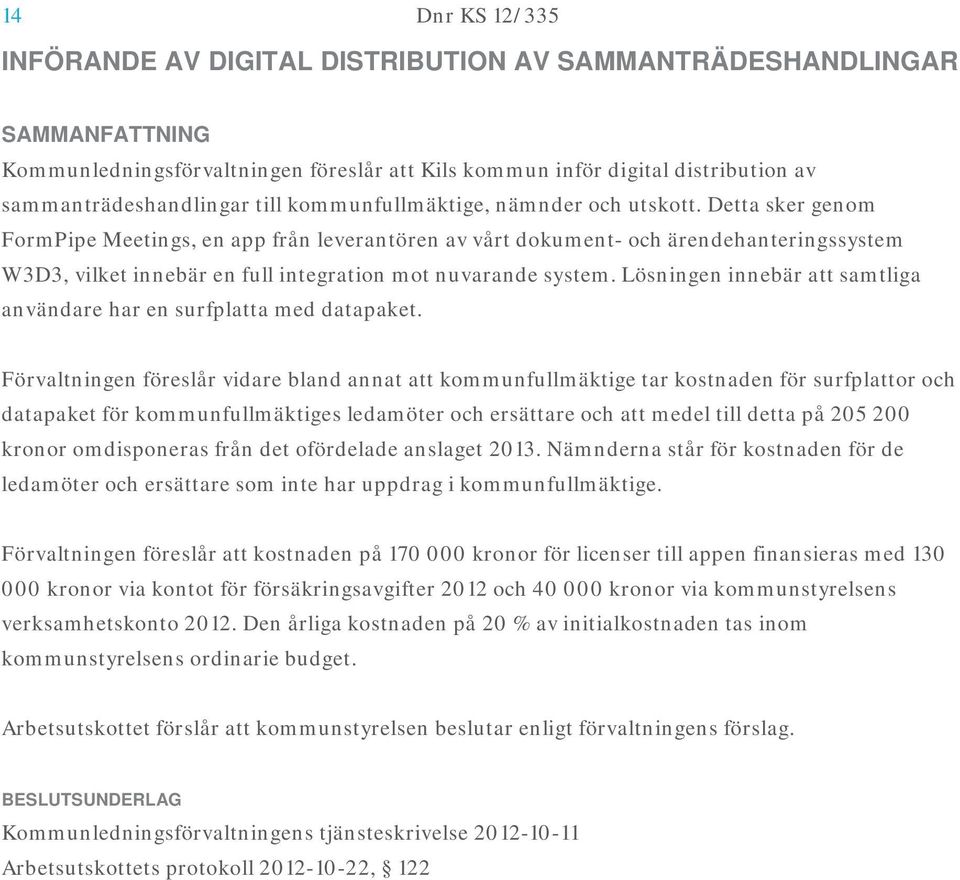 Detta sker genom FormPipe Meetings, en app från leverantören av vårt dokument- och ärendehanteringssystem W3D3, vilket innebär en full integration mot nuvarande system.