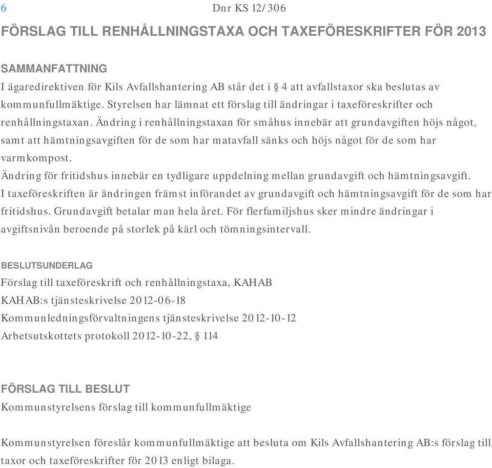 Ändring i renhållningstaxan för småhus innebär att grundavgiften höjs något, samt att hämtningsavgiften för de som har matavfall sänks och höjs något för de som har varmkompost.