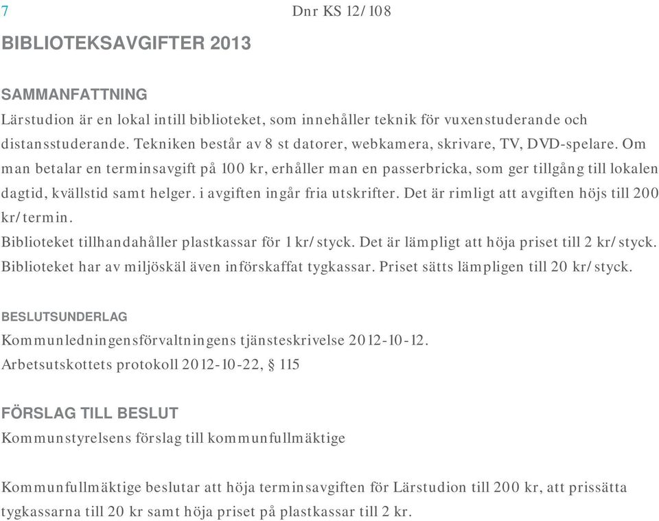 Om man betalar en terminsavgift på 100 kr, erhåller man en passerbricka, som ger tillgång till lokalen dagtid, kvällstid samt helger. i avgiften ingår fria utskrifter.