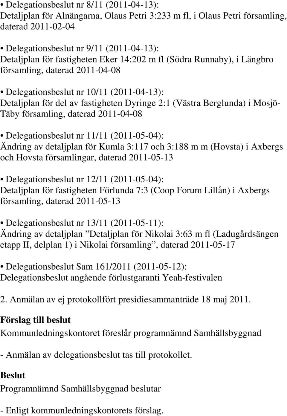 Mosjö- Täby församling, daterad 2011-04-08 Delegationsbeslut nr 11/11 (2011-05-04): Ändring av detaljplan för Kumla 3:117 och 3:188 m m (Hovsta) i Axbergs och Hovsta församlingar, daterad 2011-05-13