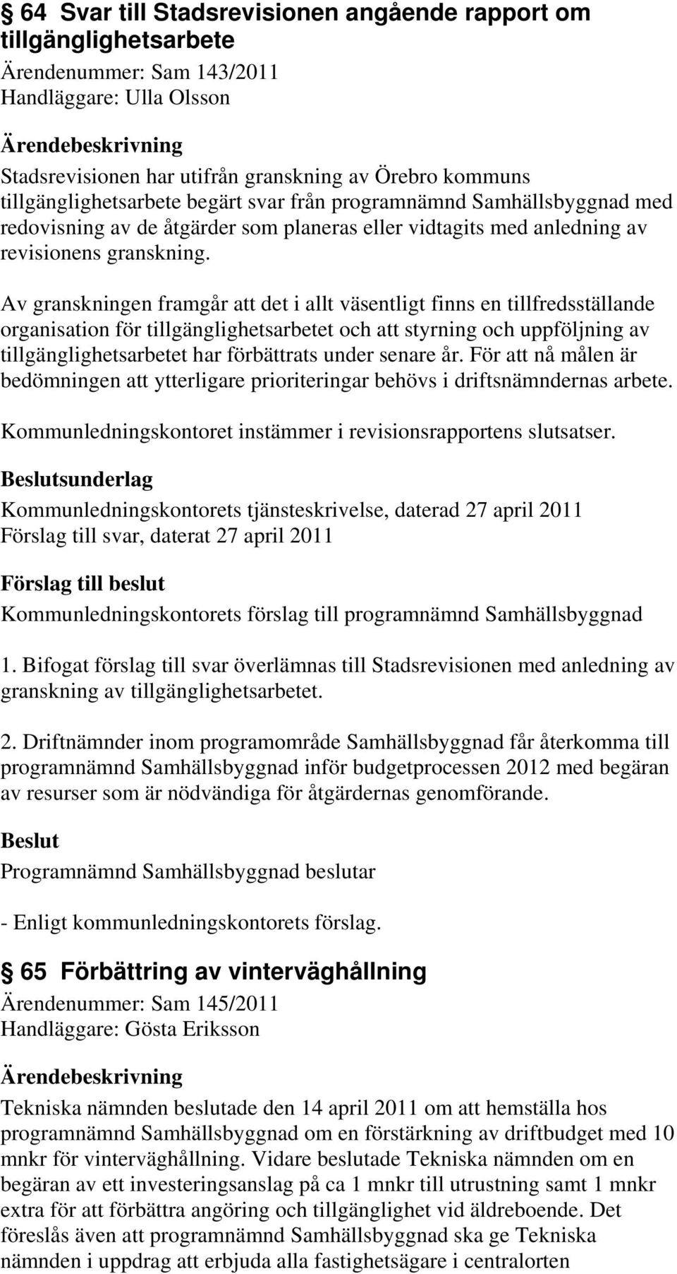 Av granskningen framgår att det i allt väsentligt finns en tillfredsställande organisation för tillgänglighetsarbetet och att styrning och uppföljning av tillgänglighetsarbetet har förbättrats under