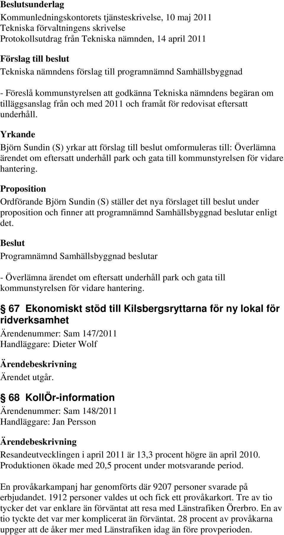 Yrkande Björn Sundin (S) yrkar att förslag till beslut omformuleras till: Överlämna ärendet om eftersatt underhåll park och gata till kommunstyrelsen för vidare hantering.