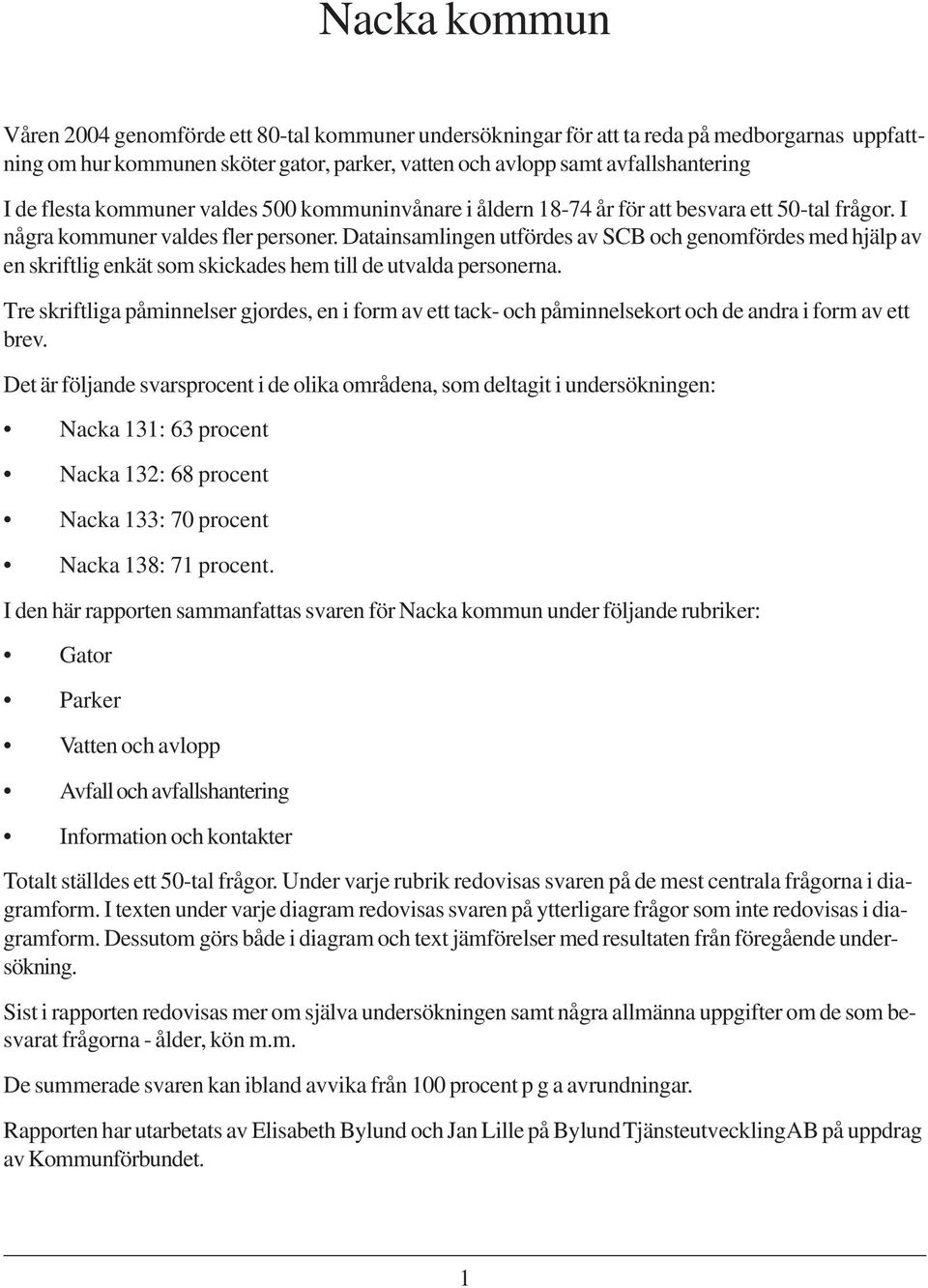 Datainsamlingen utfördes av SCB och genomfördes med hjälp av en skriftlig enkät som skickades hem till de utvalda personerna.