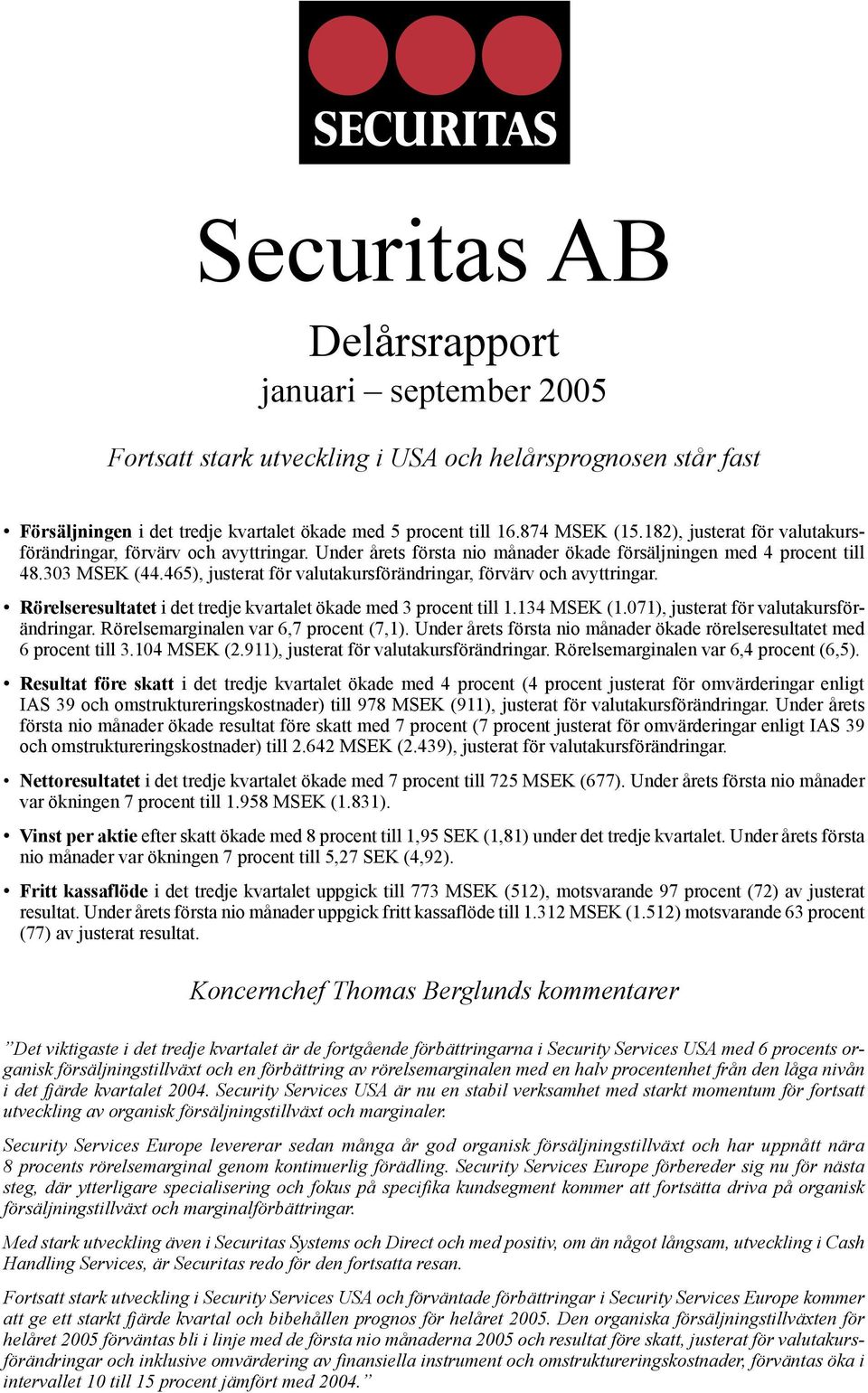 465), justerat för valutakursförändringar, förvärv och avyttringar. Rörelseresultatet i det tredje kvartalet ökade med 3 procent till 1.134 MSEK (1.071), justerat för valutakursförändringar.