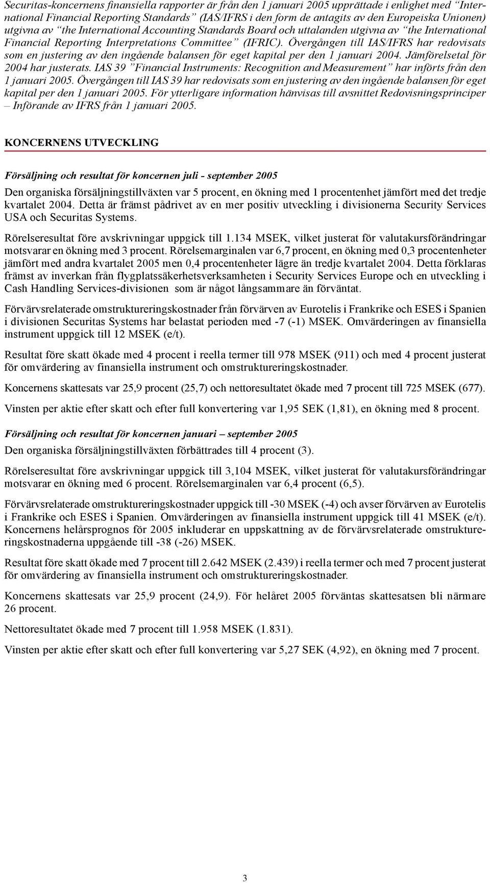 Övergången till IAS/ har redovisats som en justering av den ingående balansen för eget kapital per den 1 januari 2004. Jämförelsetal för 2004 har justerats.