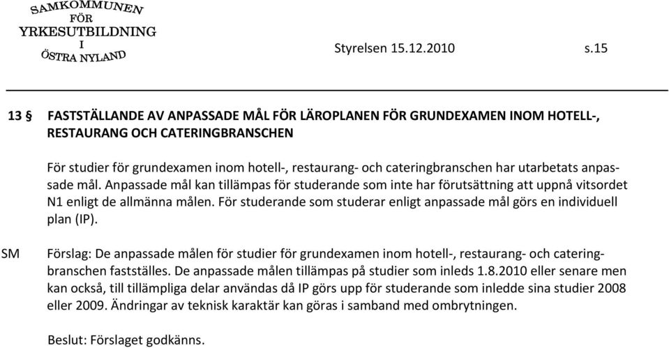 utarbetats anpassade mål. Anpassade mål kan tillämpas för studerande som inte har förutsättning att uppnå vitsordet N1 enligt de allmänna målen.