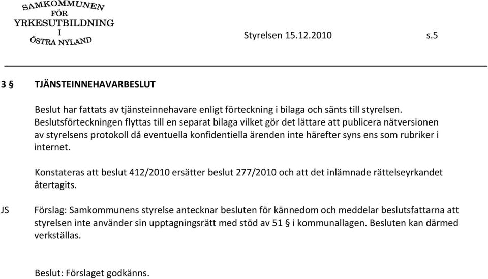 härefter syns ens som rubriker i internet. Konstateras att beslut 412/2010 ersätter beslut 277/2010 och att det inlämnade rättelseyrkandet återtagits.