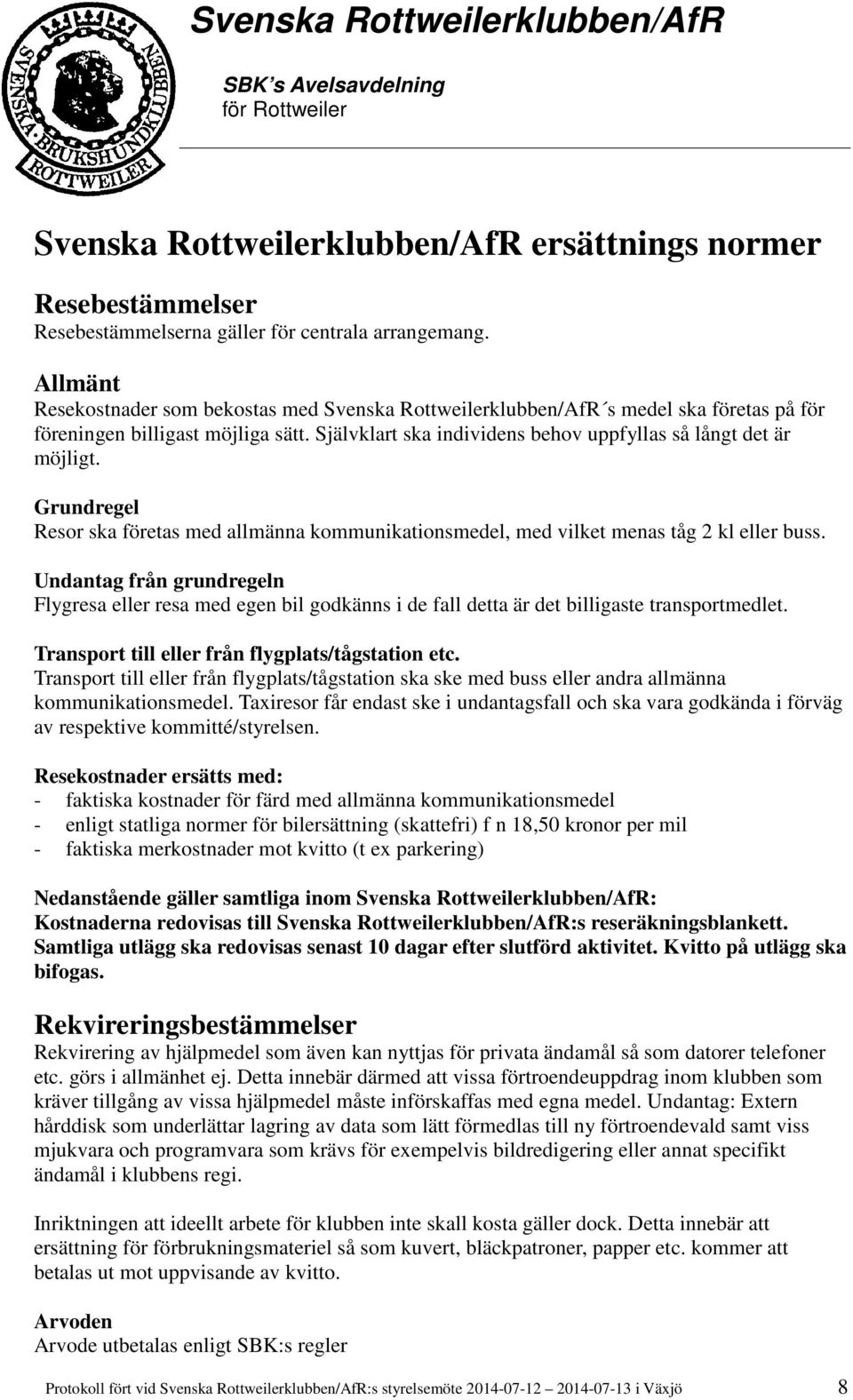 Grundregel Resor ska företas med allmänna kommunikationsmedel, med vilket menas tåg 2 kl eller buss.