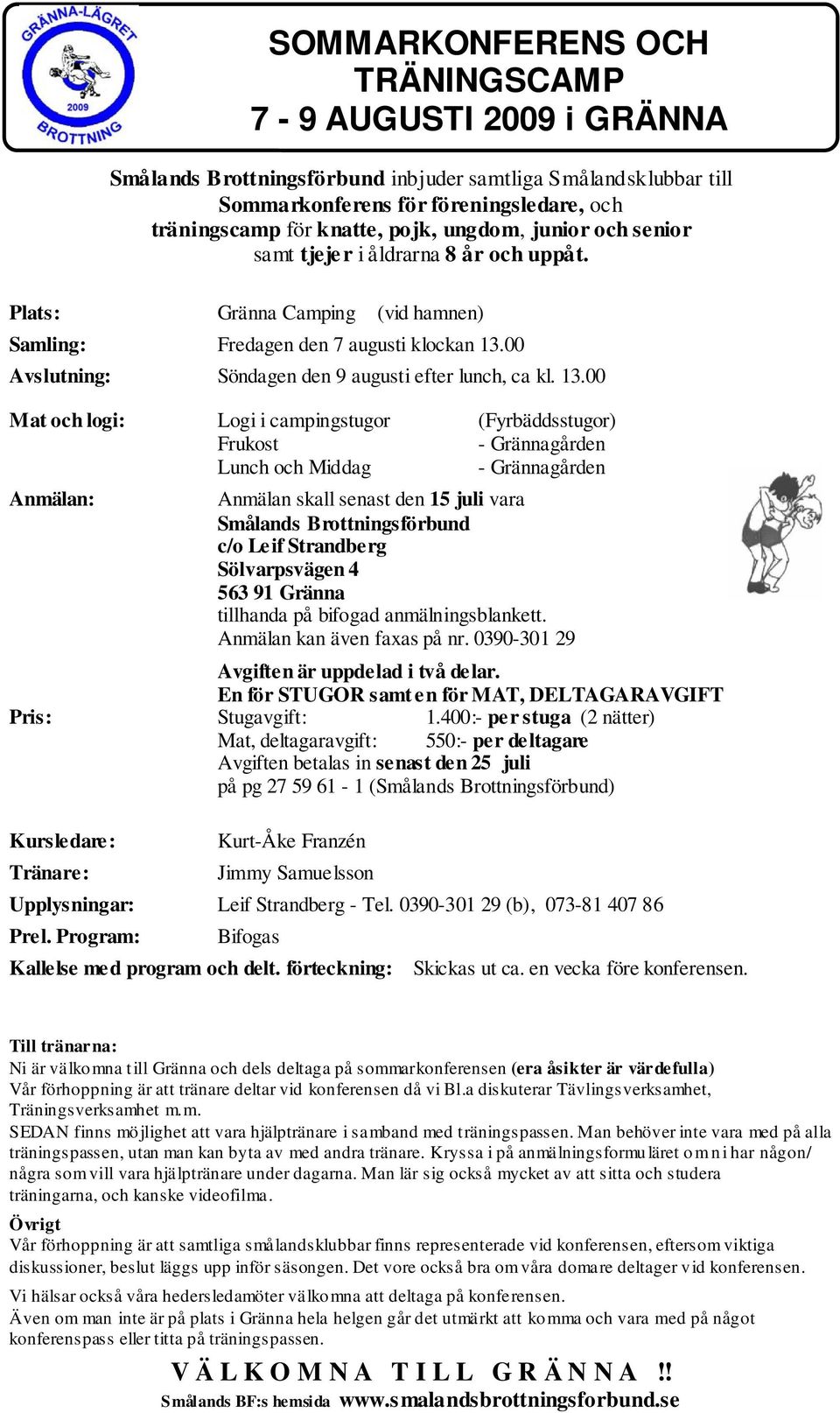 13.00 Mat och logi: Logi i campingstugor (Fyrbäddsstugor) Frukost - Grännagården och Middag - Grännagården Anmälan: Anmälan skall senast den 15 juli vara Smålands Brottningsförbund c/o Leif