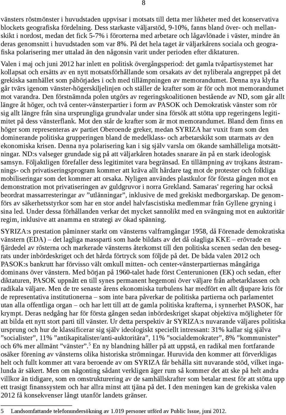 8%. På det hela taget är väljarkårens sociala och geografiska polarisering mer uttalad än den någonsin varit under perioden efter diktaturen.